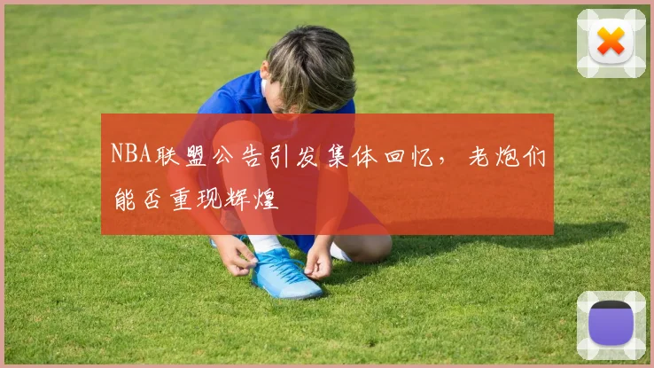 NBA联盟公告引发集体回忆，老炮们能否重现辉煌