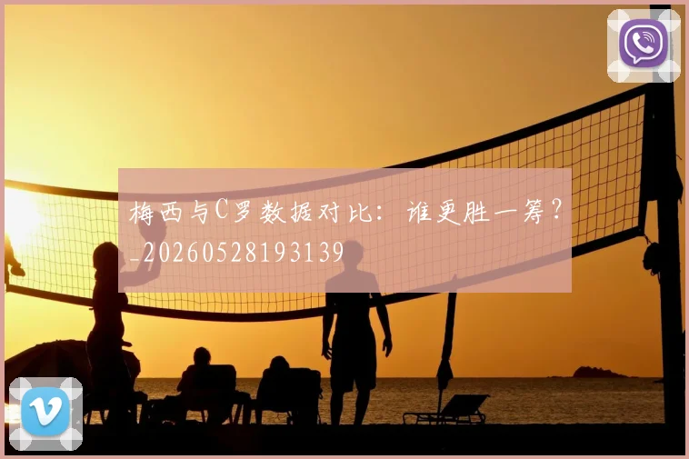梅西与C罗数据对比：谁更胜一筹？_20260528193139