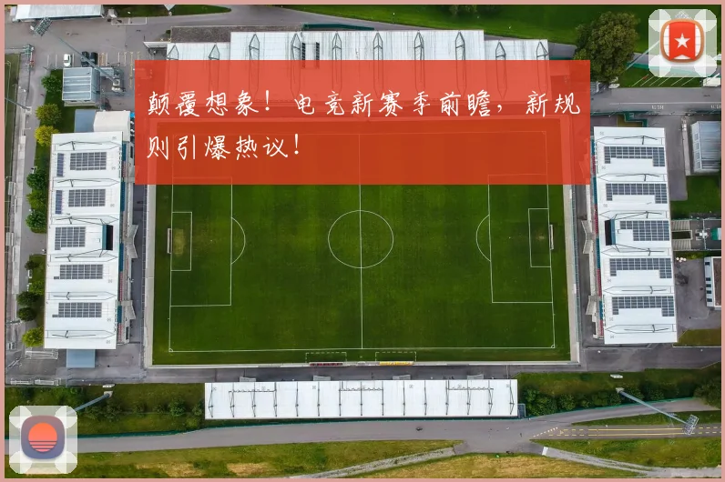 颠覆想象！电竞新赛季前瞻，新规则引爆热议！