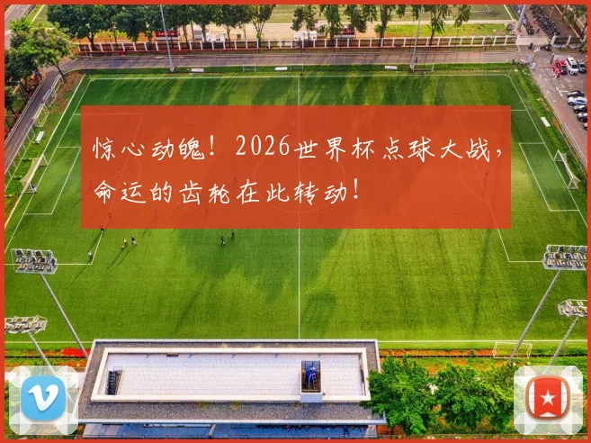 惊心动魄!2026世界杯点球大战,命运的齿轮在此转动!